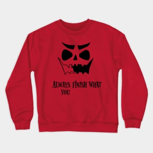 Always finish what you Crewneck Sweatshirt